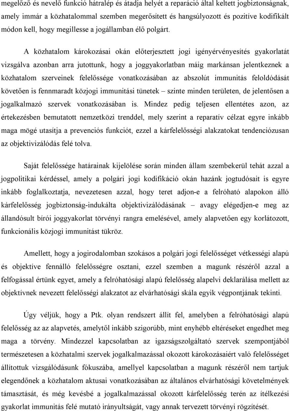 A közhatalom károkozásai okán előterjesztett jogi igényérvényesítés gyakorlatát vizsgálva azonban arra jutottunk, hogy a joggyakorlatban máig markánsan jelentkeznek a közhatalom szerveinek