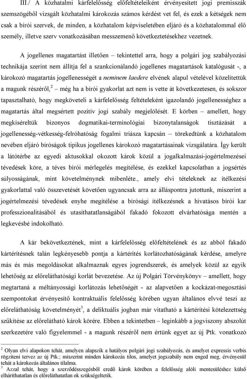 A jogellenes magatartást illetően tekintettel arra, hogy a polgári jog szabályozási technikája szerint nem állítja fel a szankcionálandó jogellenes magatartások katalógusát -, a károkozó magatartás