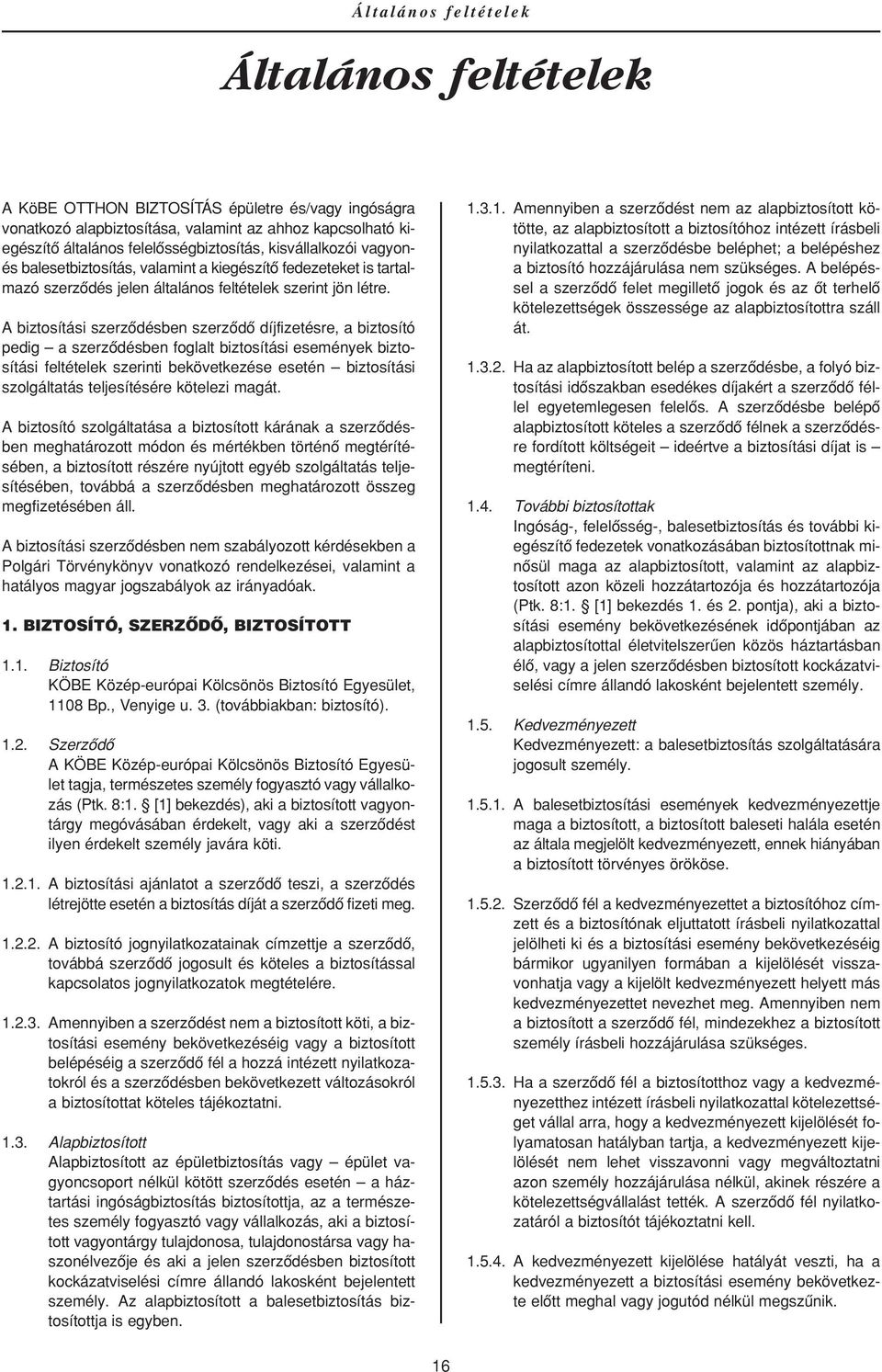 A biztosítási szerzôdésben szerzôdô díjfizetésre, a biztosító pedig a szerzôdésben foglalt biztosítási események biztosítási feltételek szerinti bekövetkezése esetén biztosítási szolgáltatás