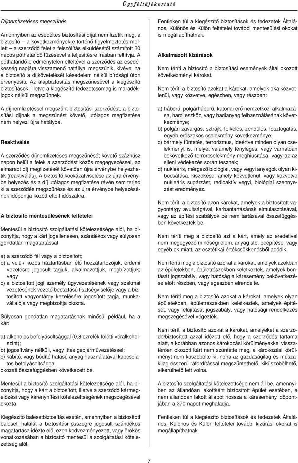 A póthatáridô eredménytelen elteltével a szerzôdés az esedékesség napjára visszamenô hatállyal megszûnik, kivéve, ha a biztosító a díjkövetelését késedelem nélkül bírósági úton érvényesíti.