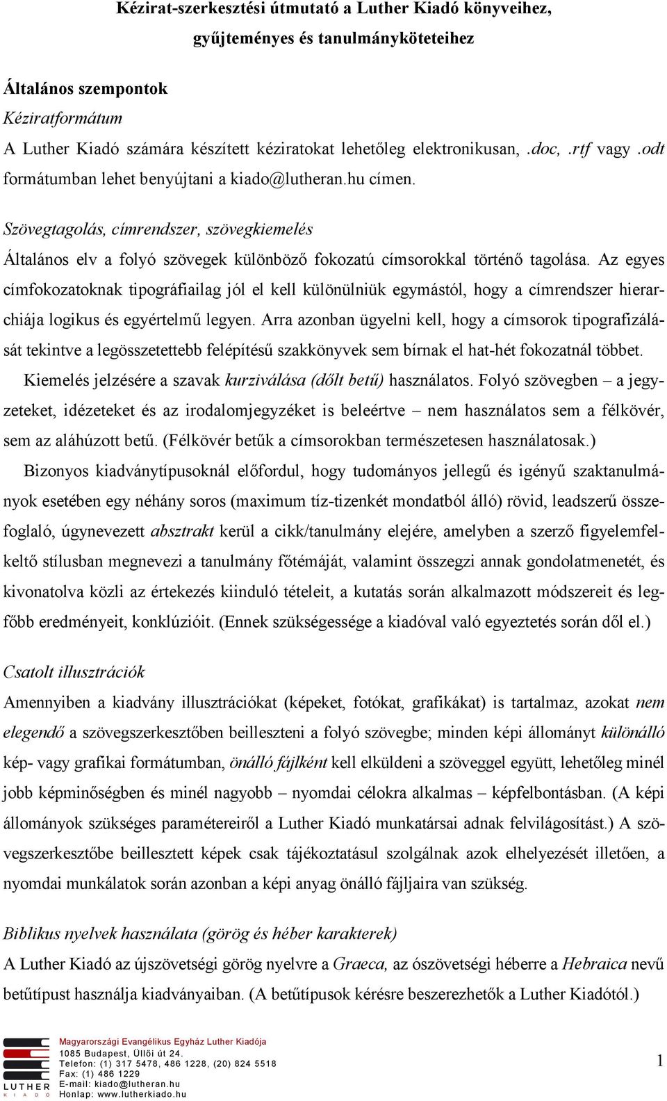 Szövegtagolás, címrendszer, szövegkiemelés Általános elv a folyó szövegek különböző fokozatú címsorokkal történő tagolása.