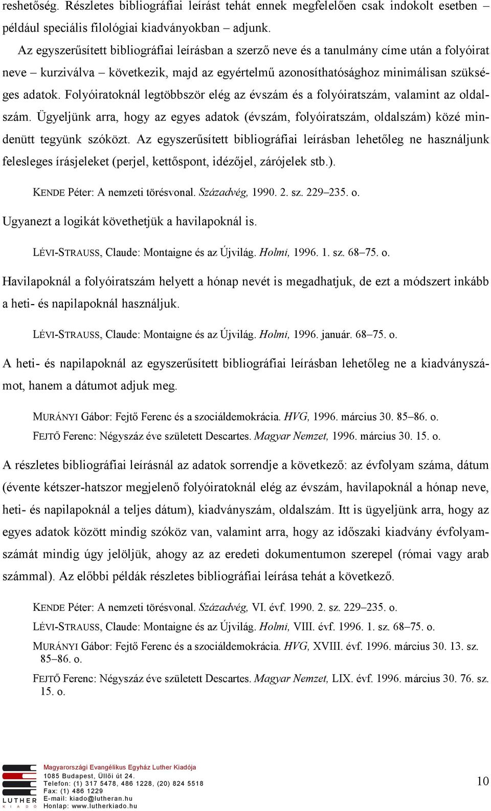 Folyóiratoknál legtöbbször elég az évszám és a folyóiratszám, valamint az oldalszám. Ügyeljünk arra, hogy az egyes adatok (évszám, folyóiratszám, oldalszám) közé mindenütt tegyünk szóközt.