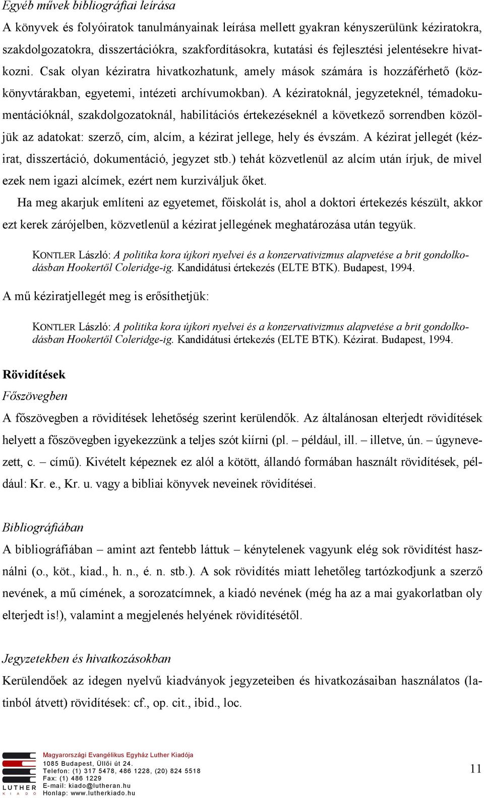 A kéziratoknál, jegyzeteknél, témadokumentációknál, szakdolgozatoknál, habilitációs értekezéseknél a következő sorrendben közöljük az adatokat: szerző, cím, alcím, a kézirat jellege, hely és évszám.