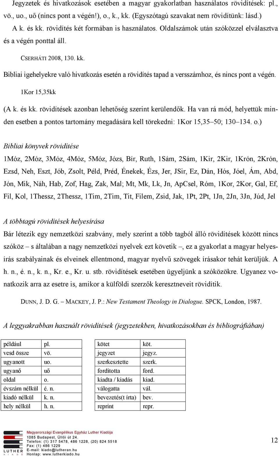 Bibliai igehelyekre való hivatkozás esetén a rövidítés tapad a versszámhoz, és nincs pont a végén. 1Kor 15,35kk (A k. és kk. rövidítések azonban lehetőség szerint kerülendők.