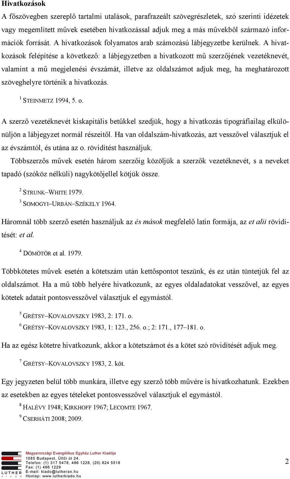 A hivatkozások felépítése a következő: a lábjegyzetben a hivatkozott mű szerzőjének vezetéknevét, valamint a mű megjelenési évszámát, illetve az oldalszámot adjuk meg, ha meghatározott szöveghelyre