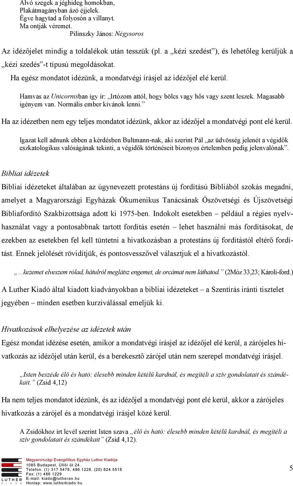 Hamvas az Unicornisban így ír: Irtózom attól, hogy bölcs vagy hős vagy szent leszek. Magasabb igényem van. Normális ember kívánok lenni.