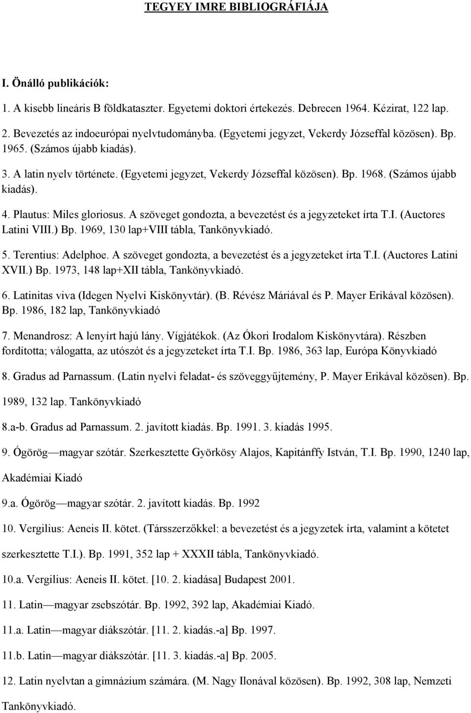 Plautus: Miles gloriosus. A szöveget gondozta, a bevezetést és a jegyzeteket írta T.I. (Auctores Latini VIII.) Bp. 1969, 130 lap+viii tábla, Tankönyvkiadó. 5. Terentius: Adelphoe.
