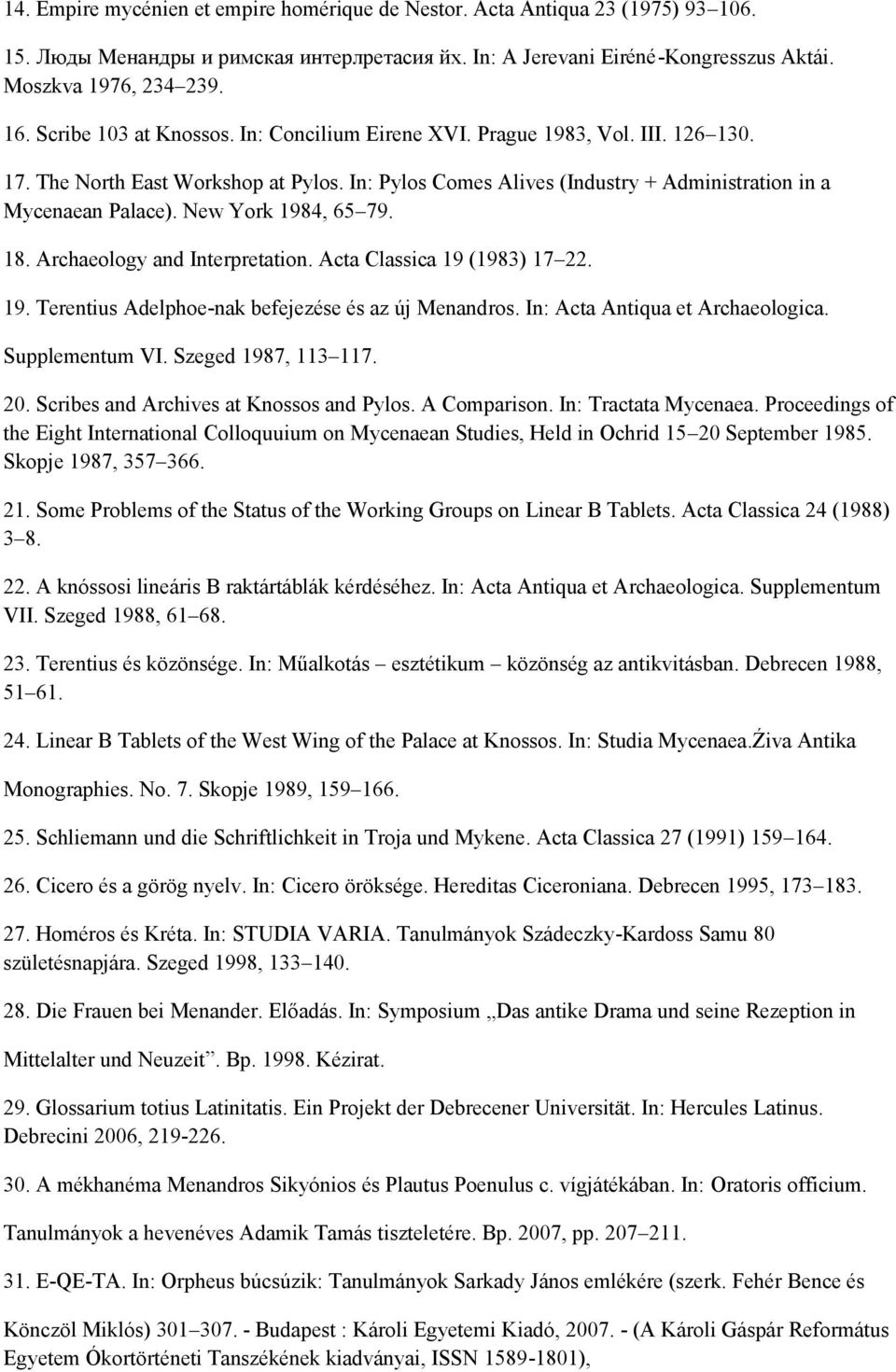 New York 1984, 65 79. 18. Archaeology and Interpretation. Acta Classica 19 (1983) 17 22. 19. Terentius Adelphoe-nak befejezése és az új Menandros. In: Acta Antiqua et Archaeologica. Supplementum VI.