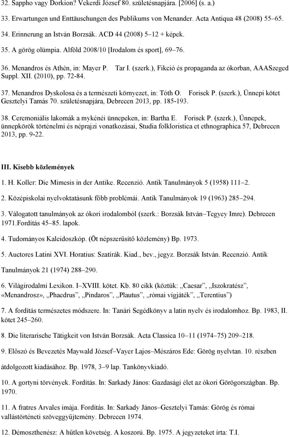 ), Fikció és propaganda az ókorban, AAASzeged Suppl. XII. (2010), pp. 72-84. 37. Menandros Dyskolosa és a természeti környezet, in: Tóth O. Forisek P. (szerk.), Ünnepi kötet Gesztelyi Tamás 70.