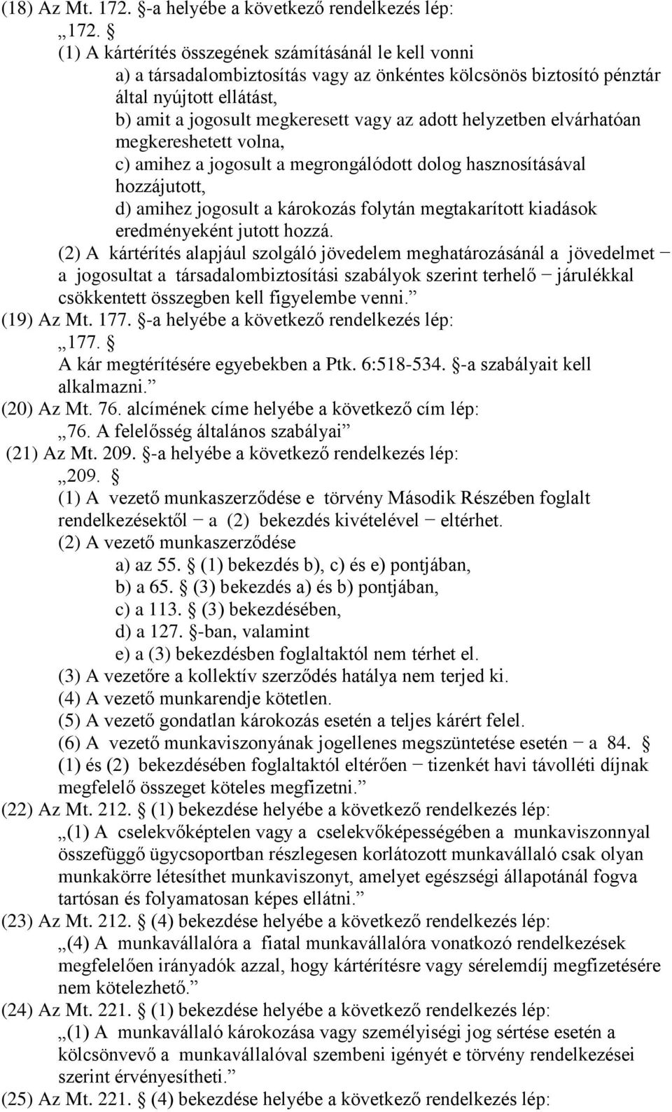 helyzetben elvárhatóan megkereshetett volna, c) amihez a jogosult a megrongálódott dolog hasznosításával hozzájutott, d) amihez jogosult a károkozás folytán megtakarított kiadások eredményeként