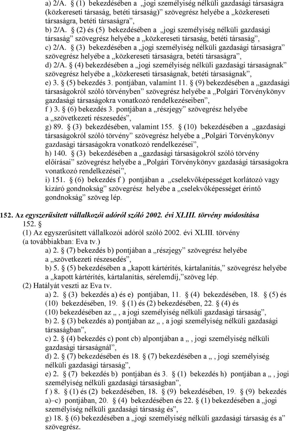 (3) bekezdésében a jogi személyiség nélküli gazdasági társaságra szövegrész helyébe a közkereseti társaságra, betéti társaságra, d) 2/A.