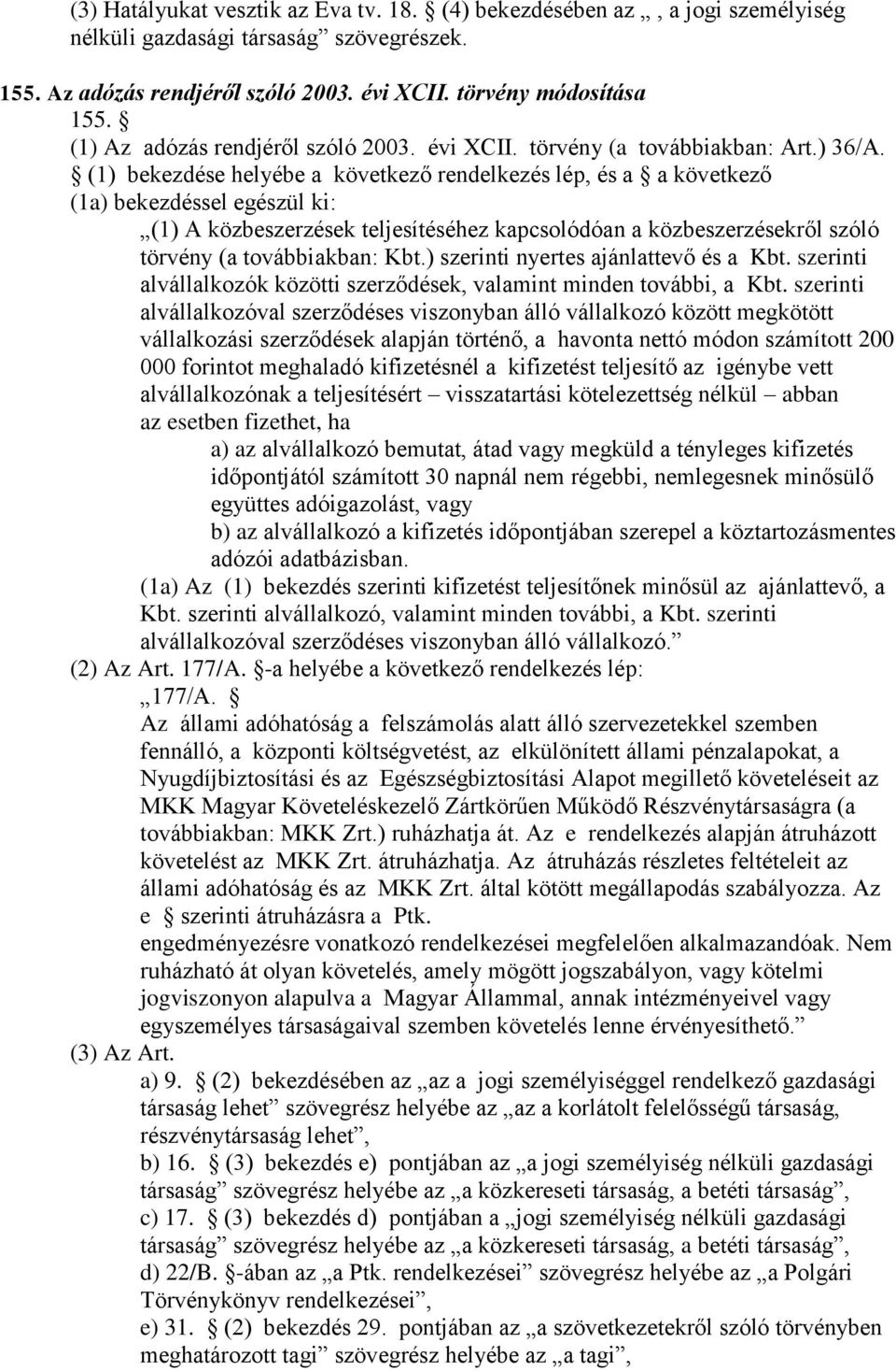 (1) bekezdése helyébe a következő rendelkezés lép, és a a következő (1a) bekezdéssel egészül ki: (1) A közbeszerzések teljesítéséhez kapcsolódóan a közbeszerzésekről szóló törvény (a továbbiakban: