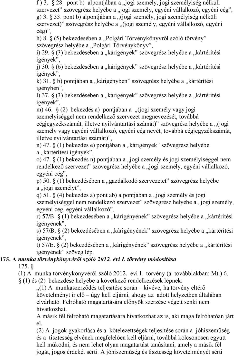 (5) bekezdésében a Polgári Törvénykönyvről szóló törvény szövegrész helyébe a Polgári Törvénykönyv, i) 29. (3) bekezdésében a kárigények szövegrész helyébe a kártérítési igények, j) 30.