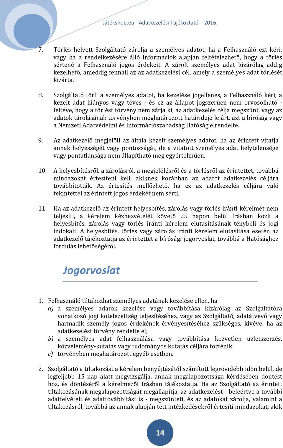 Szolgáltató törli a személyes adatot, ha kezelése jogellenes, a Felhasználó kéri, a kezelt adat hiányos vagy téves - és ez az állapot jogszerűen nem orvosolható - feltéve, hogy a törlést törvény nem