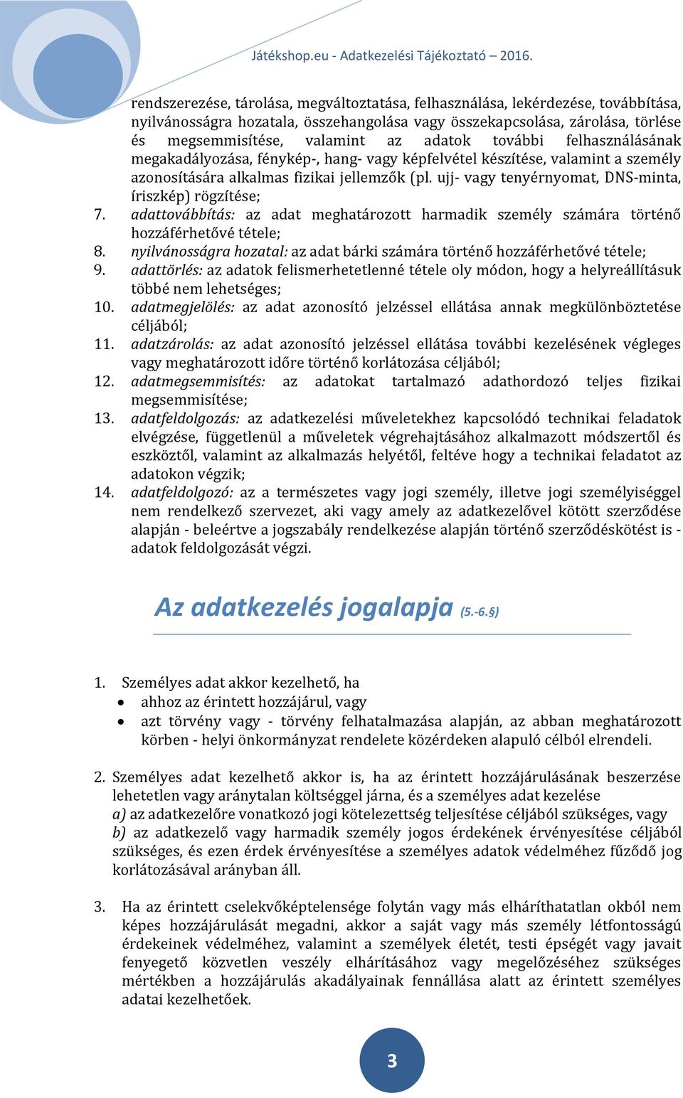 ujj- vagy tenyérnyomat, DNS-minta, íriszkép) rögzítése; 7. adattovábbítás: az adat meghatározott harmadik személy számára történő hozzáférhetővé tétele; 8.