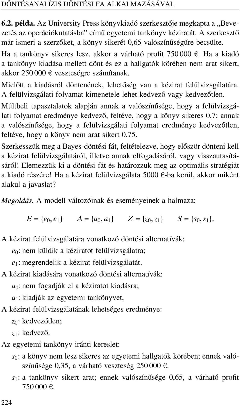 Haakiadó a tankönyv kiadása mellett dönt és ez a hallgatók körében nem arat sikert, akkor 250 000 veszteségre számítanak. Mielőtt a kiadásról döntenének, lehetőség van a kézirat felülvizsgálatára.