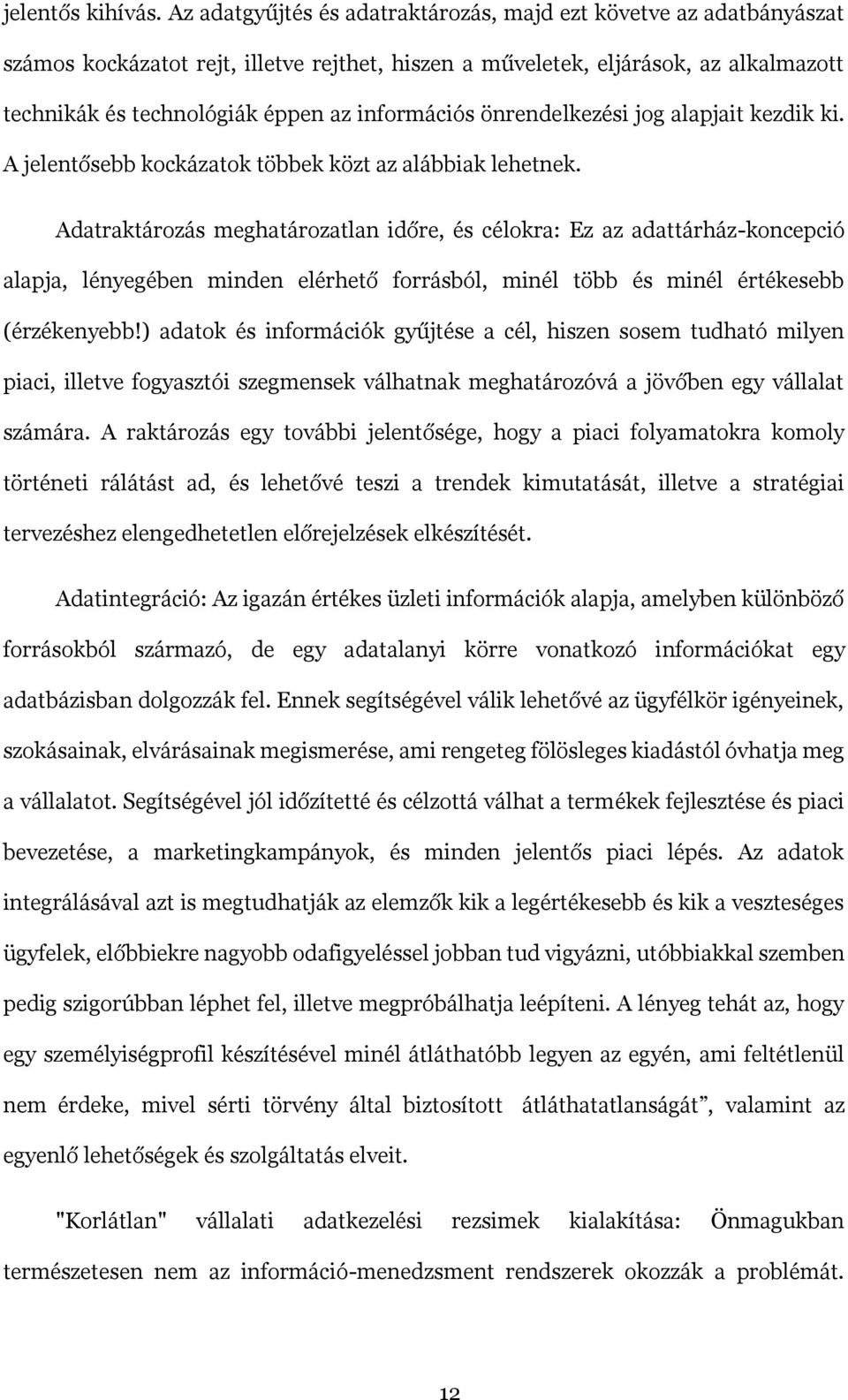 információs önrendelkezési jog alapjait kezdik ki. A jelentősebb kockázatok többek közt az alábbiak lehetnek.