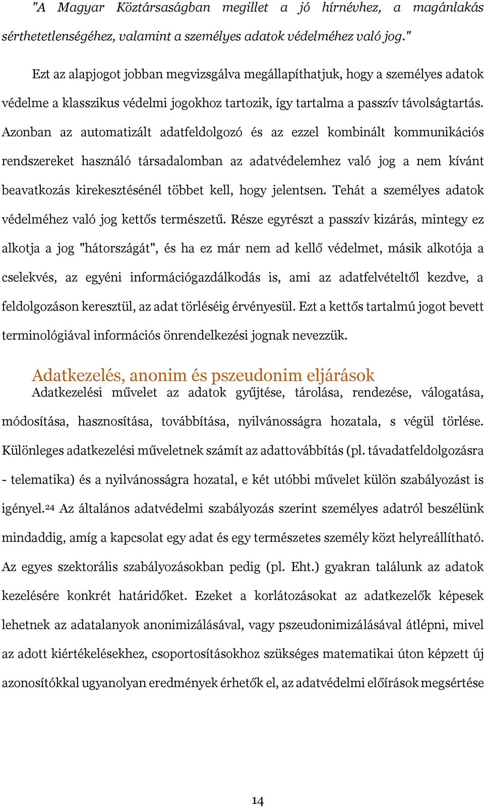 Azonban az automatizált adatfeldolgozó és az ezzel kombinált kommunikációs rendszereket használó társadalomban az adatvédelemhez való jog a nem kívánt beavatkozás kirekesztésénél többet kell, hogy