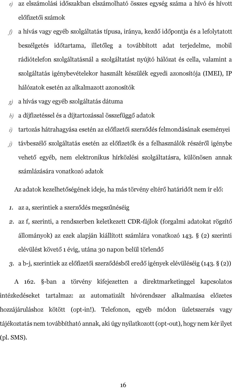 azonosítója (IMEI), IP hálózatok esetén az alkalmazott azonosítók g) a hívás vagy egyéb szolgáltatás dátuma h) a díjfizetéssel és a díjtartozással összefüggő adatok i) tartozás hátrahagyása esetén az