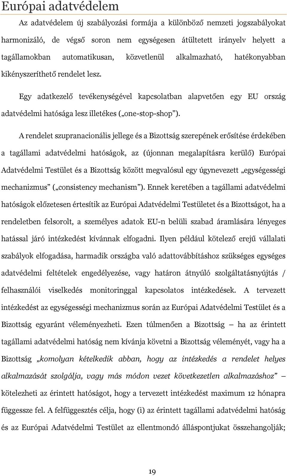 A rendelet szupranacionális jellege és a Bizottság szerepének erősítése érdekében a tagállami adatvédelmi hatóságok, az (újonnan megalapításra kerülő) Európai Adatvédelmi Testület és a Bizottság