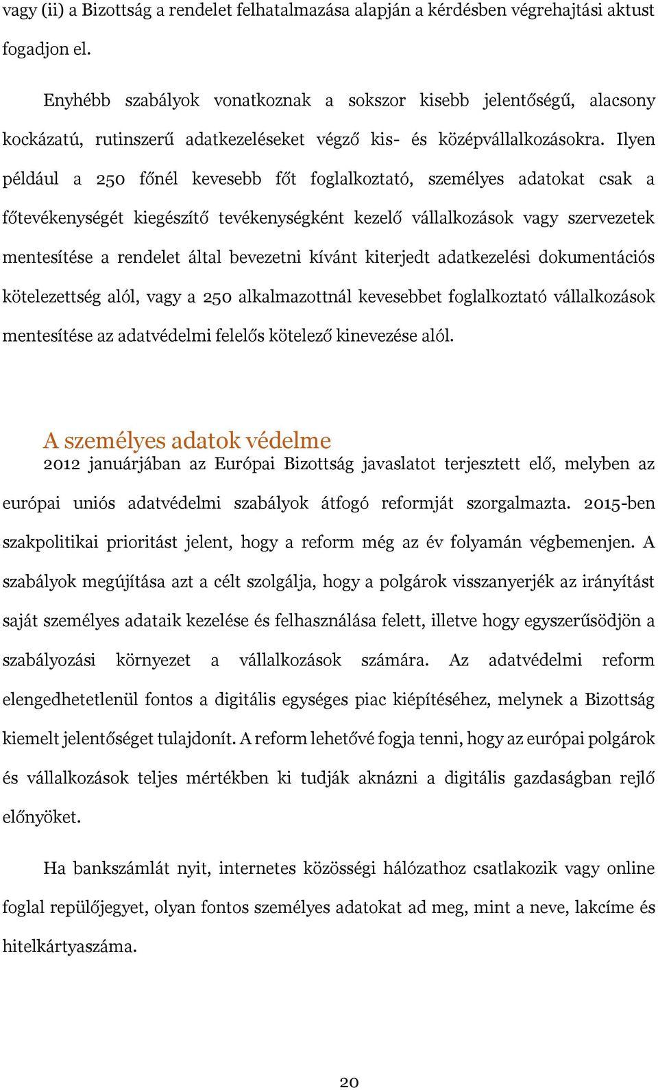 Ilyen például a 250 főnél kevesebb főt foglalkoztató, személyes adatokat csak a főtevékenységét kiegészítő tevékenységként kezelő vállalkozások vagy szervezetek mentesítése a rendelet által bevezetni