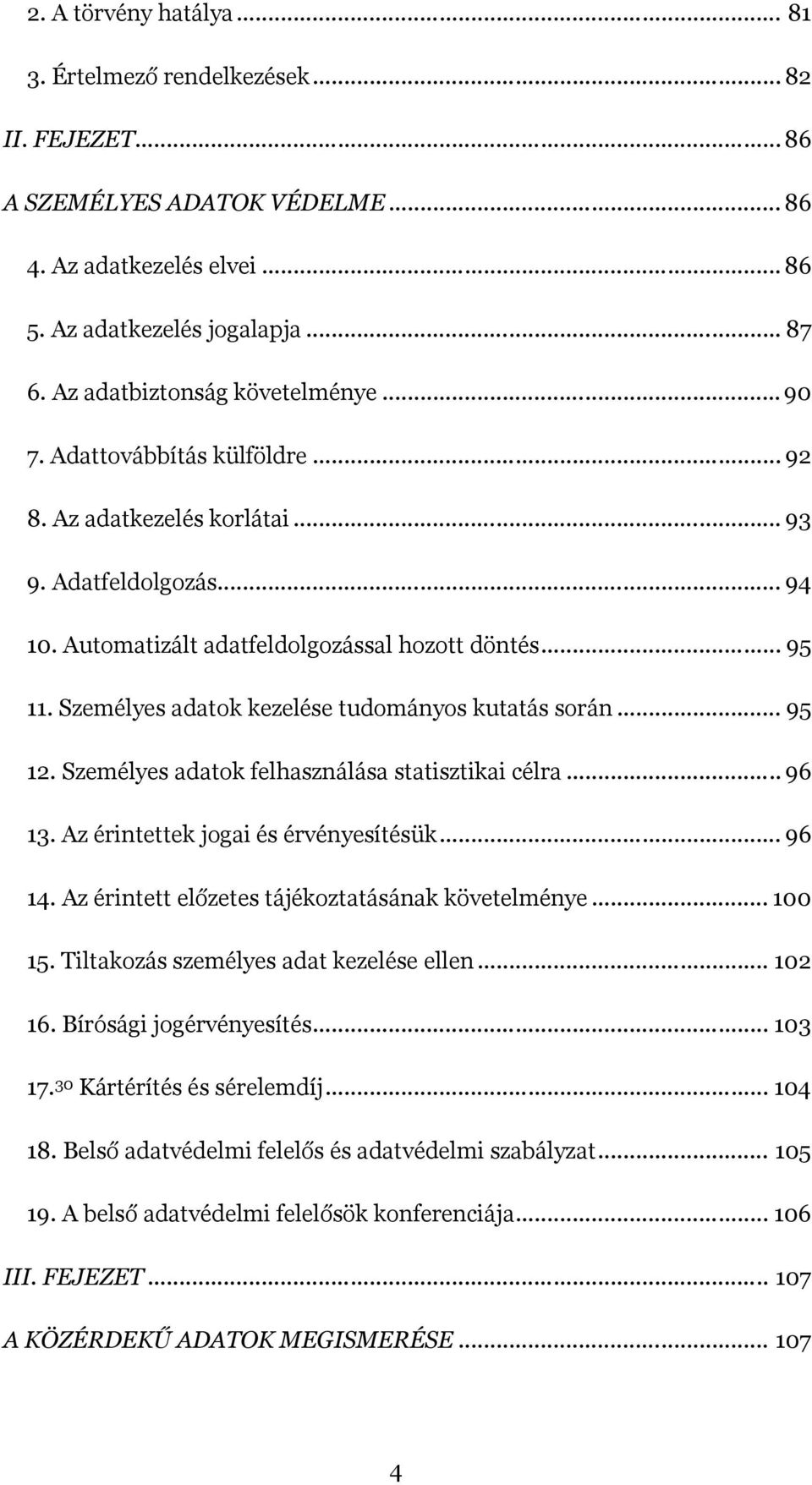 Személyes adatok kezelése tudományos kutatás során... 95 12. Személyes adatok felhasználása statisztikai célra... 96 13. Az érintettek jogai és érvényesítésük... 96 14.