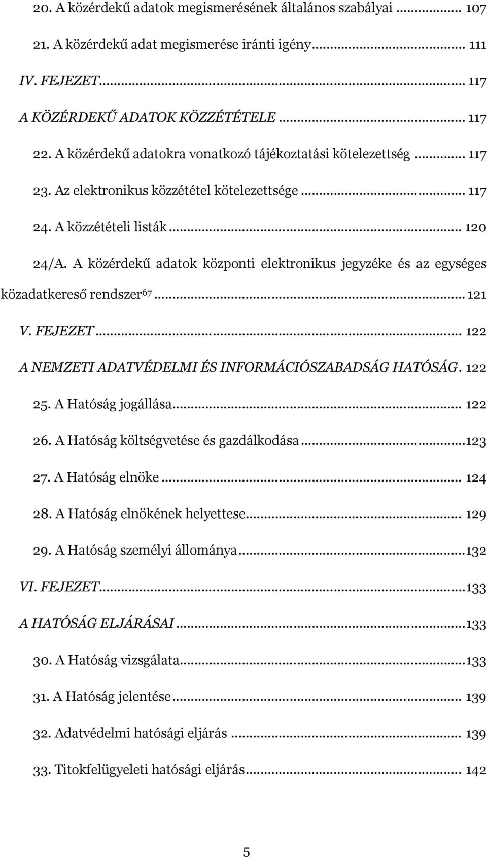 A közérdekű adatok központi elektronikus jegyzéke és az egységes közadatkereső rendszer 67... 121 V. FEJEZET... 122 A NEMZETI ADATVÉDELMI ÉS INFORMÁCIÓSZABADSÁG HATÓSÁG. 122 25. A Hatóság jogállása.