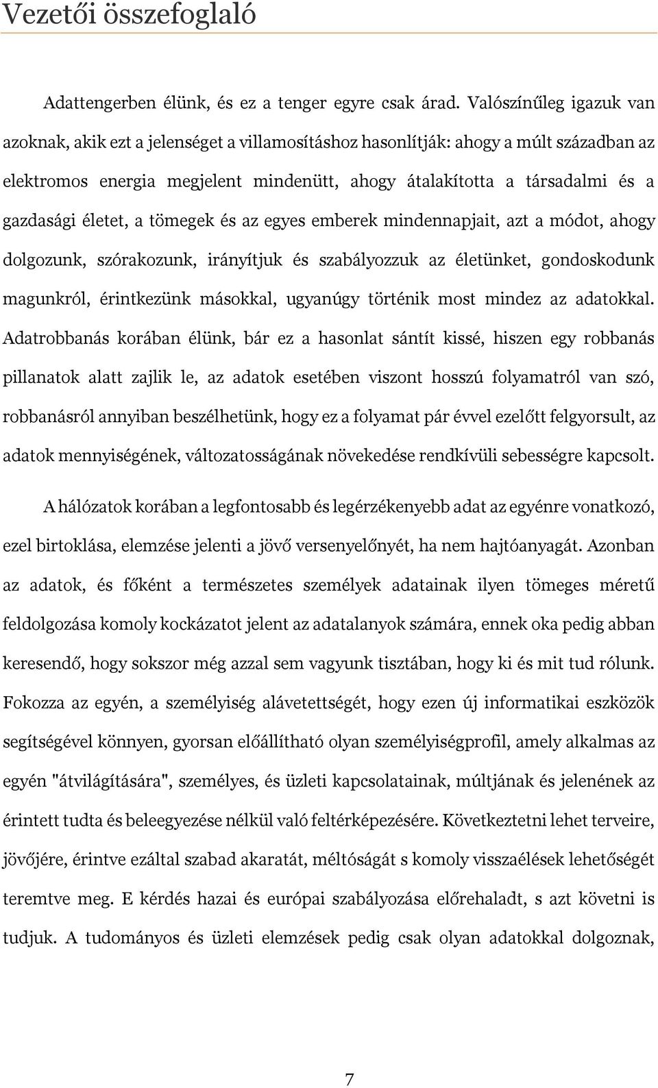 életet, a tömegek és az egyes emberek mindennapjait, azt a módot, ahogy dolgozunk, szórakozunk, irányítjuk és szabályozzuk az életünket, gondoskodunk magunkról, érintkezünk másokkal, ugyanúgy