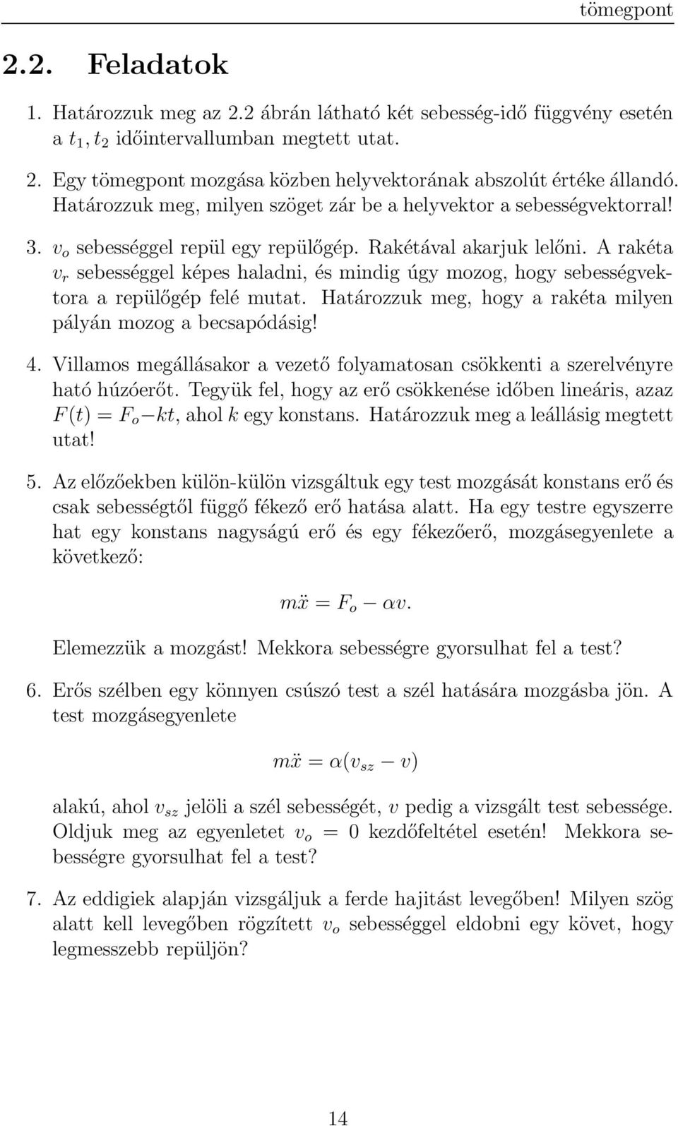 A rakéta v r sebességgel képes haladni, és mindig úgy mozog, hogy sebességvektora a repülőgép felé mutat. Határozzuk meg, hogy a rakéta milyen pályán mozog a becsapódásig! 4.