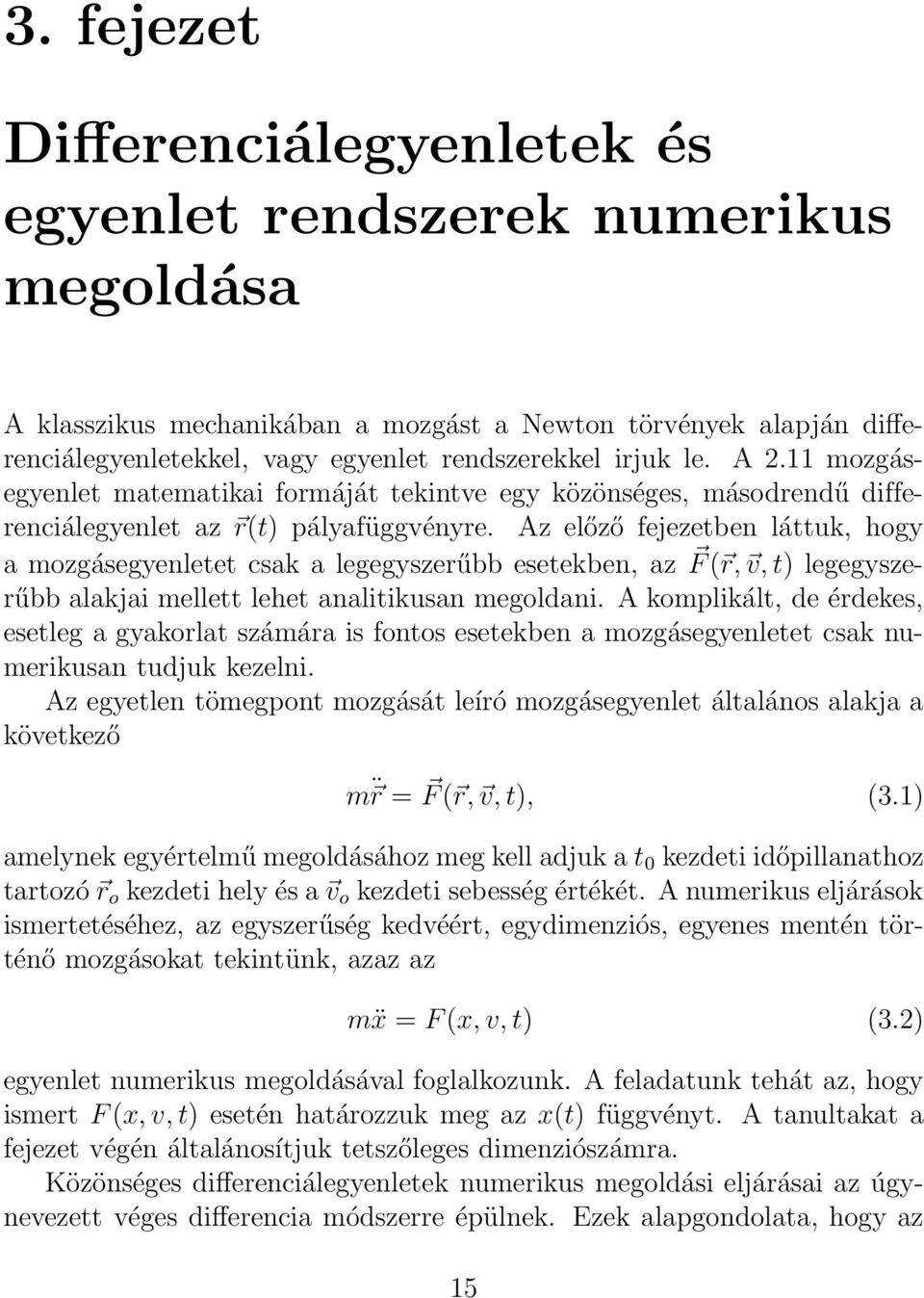 Az előző fejezetben láttuk, hogy a mozgásegyenletet csak a legegyszerűbb esetekben, az F ( r, v, t) legegyszerűbb alakjai mellett lehet analitikusan megoldani.