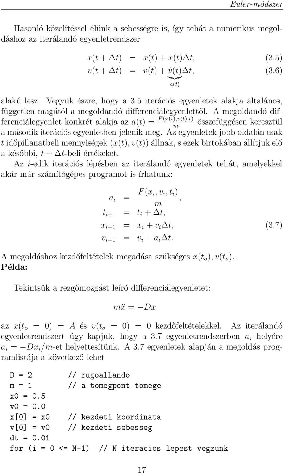 A megoldandó differenciálegyenlet konkrét alakja az a(t) = F (x(t),v(t),t) összefüggésen keresztül m a második iterációs egyenletben jelenik meg.