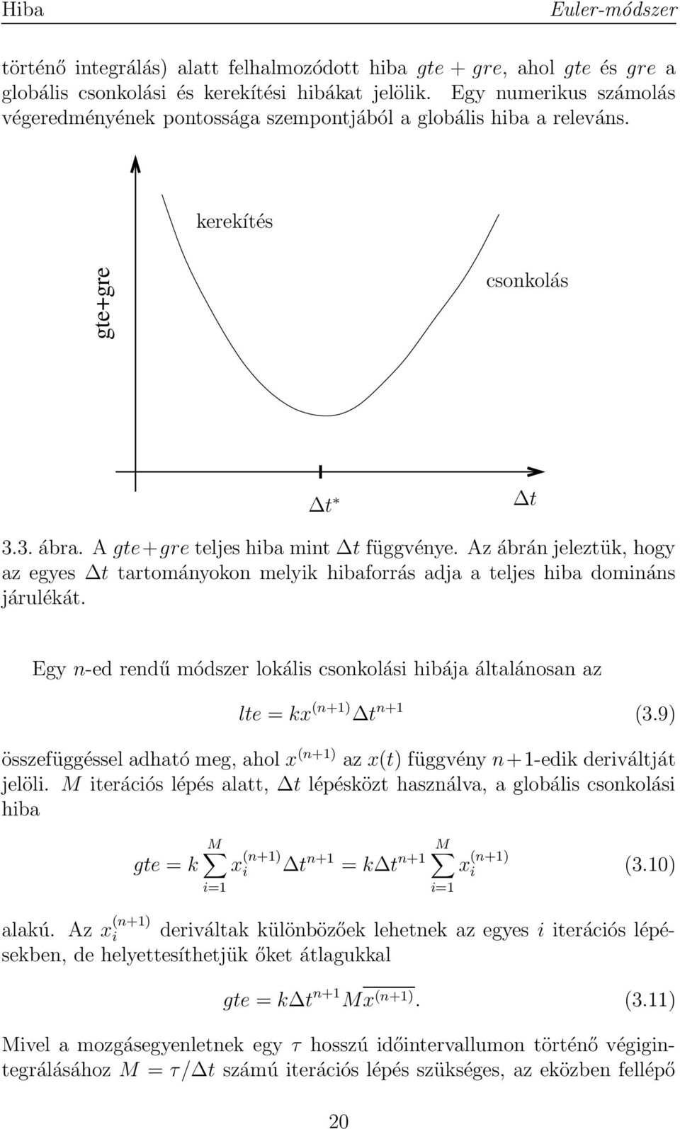 Az ábrán jeleztük, hogy az egyes t tartományokon melyik hibaforrás adja a teljes hiba domináns járulékát. Egy n-ed rendű módszer lokális csonkolási hibája általánosan az lte = kx (n+1) t n+1 (3.