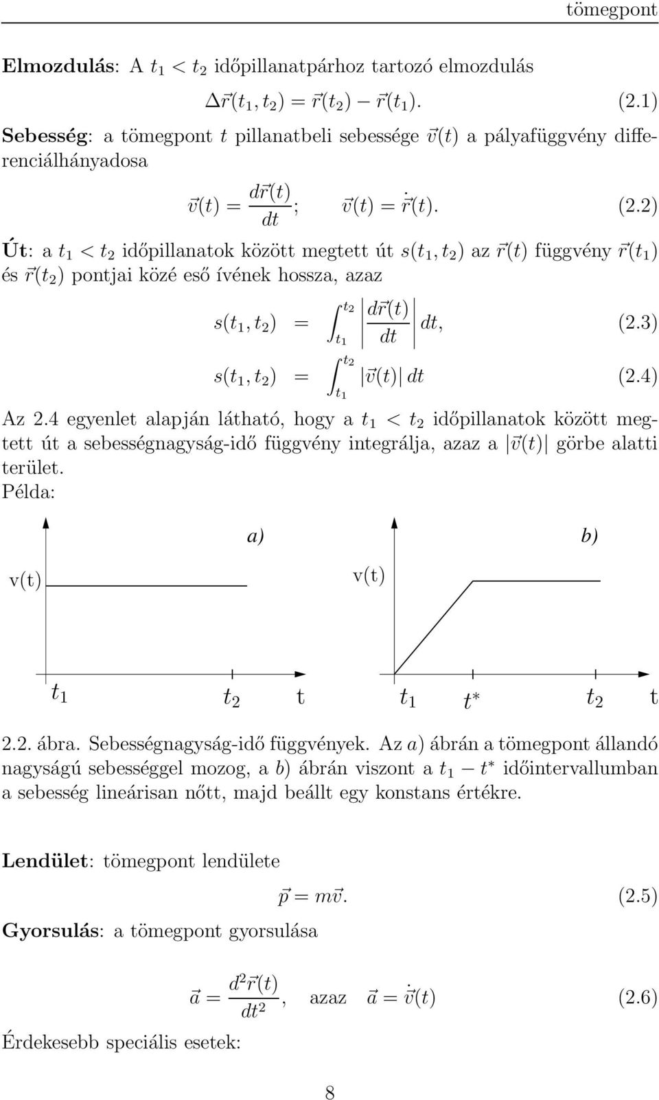 2) Út: a t 1 < t 2 időpillanatok között megtett út s(t 1, t 2 ) az r(t) függvény r(t 1 ) és r(t 2 ) pontjai közé eső ívének hossza, azaz t2 d r(t) s(t 1, t 2 ) = dt, (2.