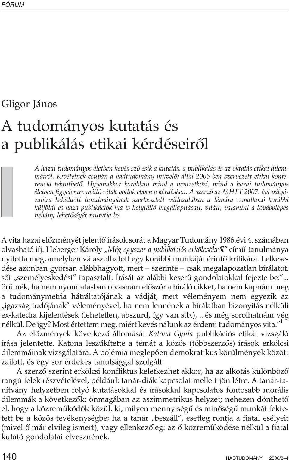 Ugyanakkor korábban mind a nemzetközi, mind a hazai tudományos életben figyelemre méltó viták voltak ebben a kérdésben. A szerzõ az MHTT 2007.