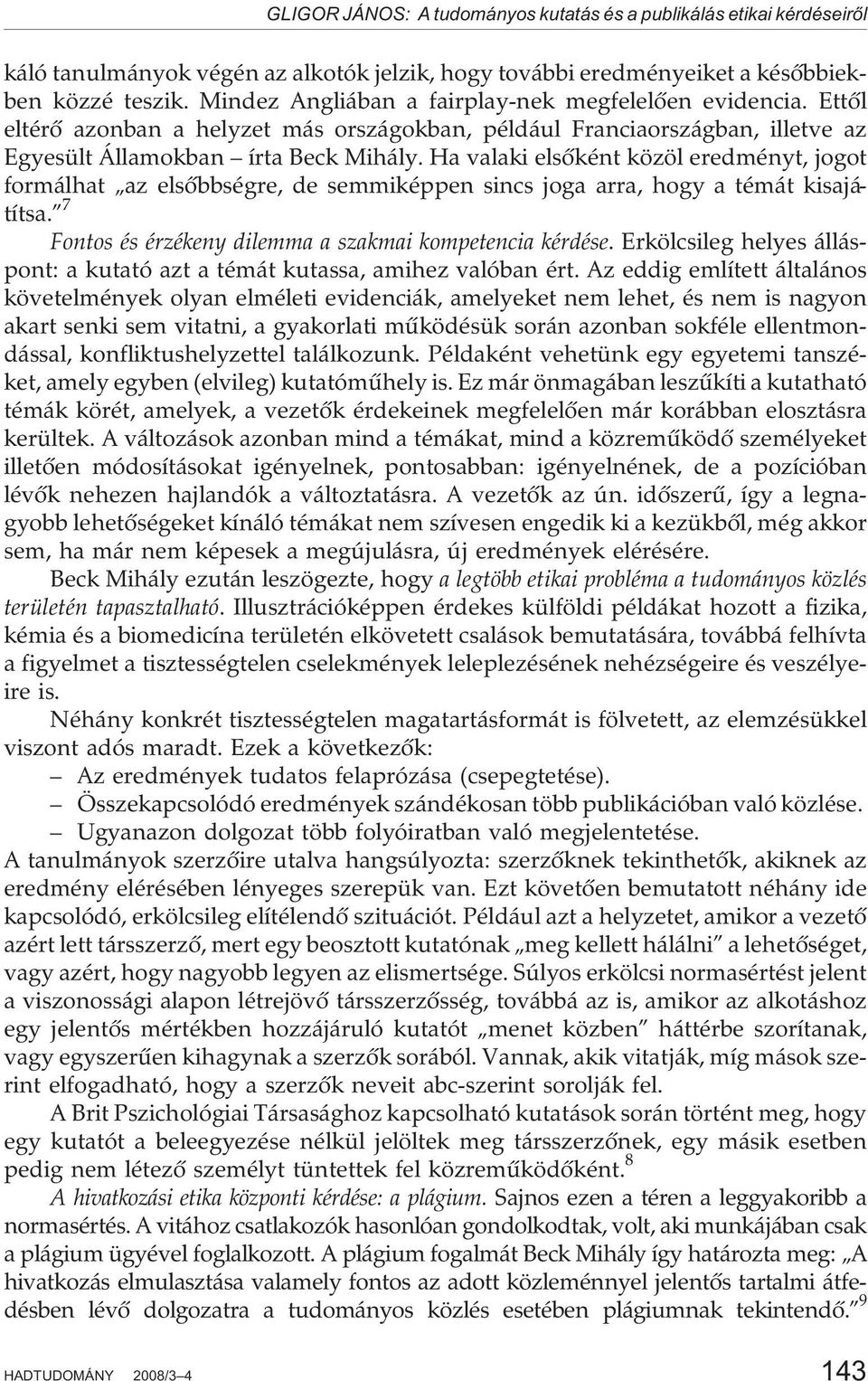 Ha valaki elsõként közöl eredményt, jogot formálhat az elsõbbségre, de semmiképpen sincs joga arra, hogy a témát kisajátítsa. 7 Fontos és érzékeny dilemma a szakmai kompetencia kérdése.