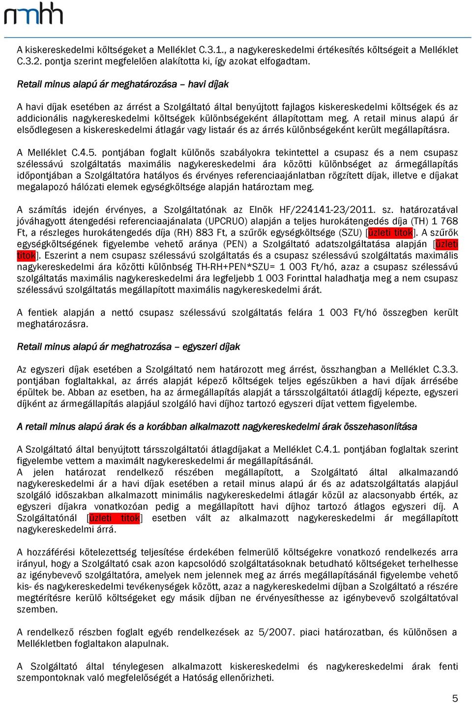 állapítottam meg. A retail minus alapú ár elsődlegesen a kiskereskedelmi átlagár vagy listaár és az árrés különbségeként került megállapításra. A Melléklet C.4.5.