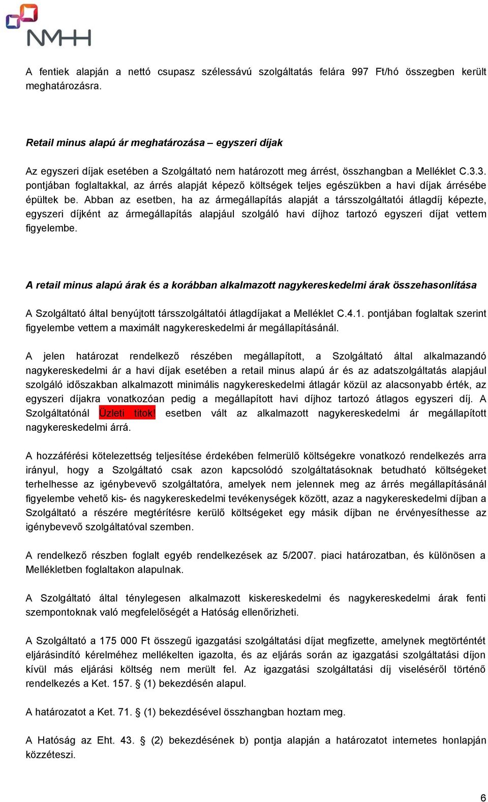 3. pontjában foglaltakkal, az árrés alapját képező költségek teljes egészükben a havi díjak árrésébe épültek be.