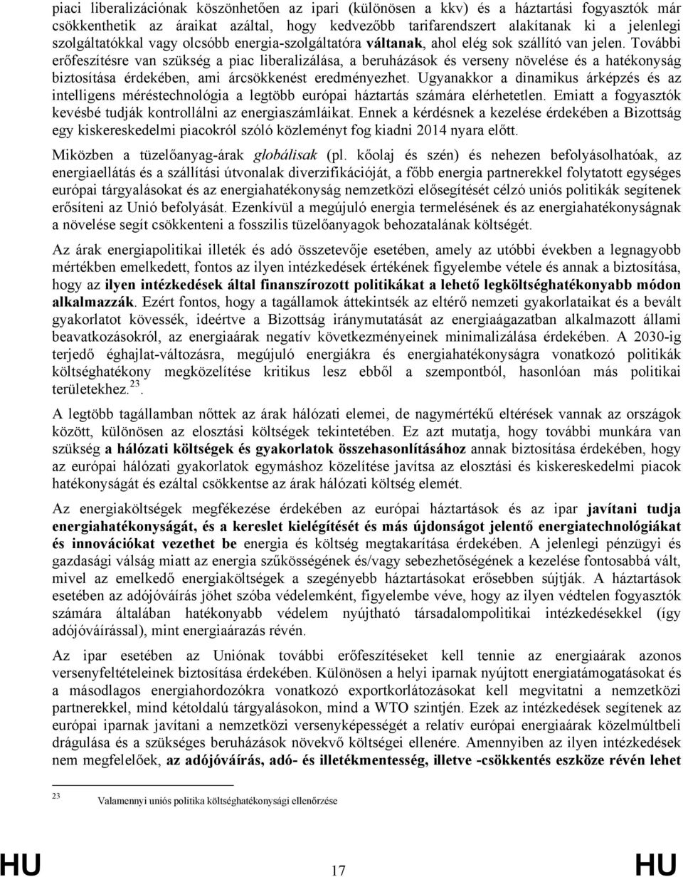 További erőfeszítésre van szükség a piac liberalizálása, a beruházások és verseny növelése és a hatékonyság biztosítása érdekében, ami árcsökkenést eredményezhet.