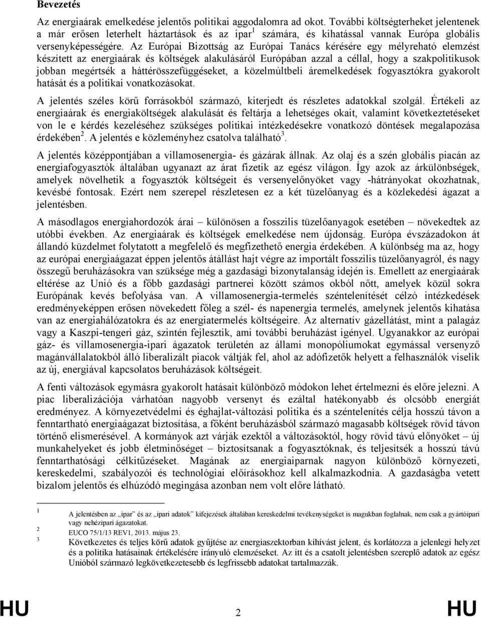 Az Európai Bizottság az Európai Tanács kérésére egy mélyreható elemzést készített az energiaárak és költségek alakulásáról Európában azzal a céllal, hogy a szakpolitikusok jobban megértsék a