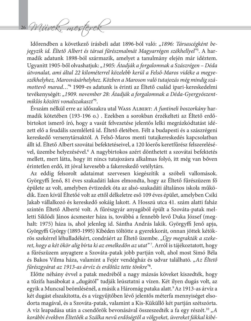 Ugyanitt 1905-ből olvashatjuk: 1905: Átadják a forgalomnak a Szászrégen Déda útvonalat, ami által 22 kilométerrel közelebb kerül a Felső-Maros vidéke a megyeszékhelyhez, Marosvásárhelyhez.