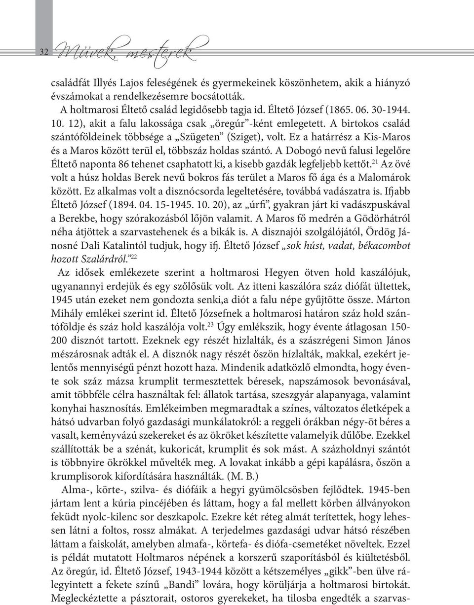 Ez a határrész a Kis-Maros és a Maros között terül el, többszáz holdas szántó. A Dobogó nevű falusi legelőre Éltető naponta 86 tehenet csaphatott ki, a kisebb gazdák legfeljebb kettőt.