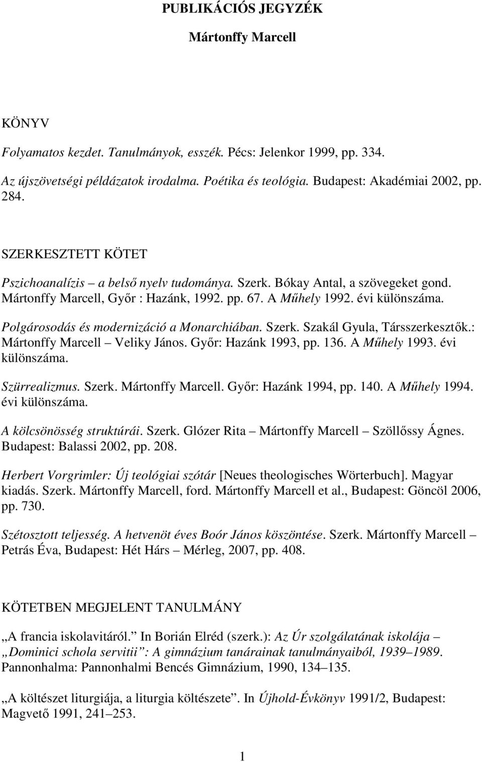 évi különszáma. Polgárosodás és modernizáció a Monarchiában. Szerk. Szakál Gyula, Társszerkesztők.: Mártonffy Marcell Veliky János. Győr: Hazánk 1993, pp. 136. A Műhely 1993. évi különszáma.