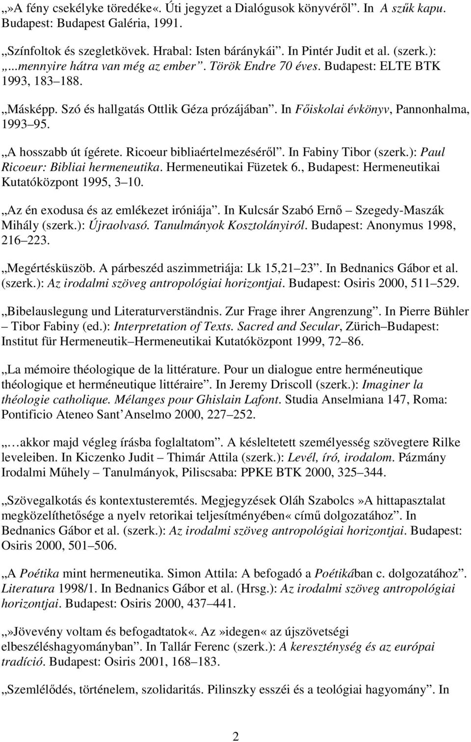 A hosszabb út ígérete. Ricoeur bibliaértelmezéséről. In Fabiny Tibor (szerk.): Paul Ricoeur: Bibliai hermeneutika. Hermeneutikai Füzetek 6., Budapest: Hermeneutikai Kutatóközpont 1995, 3 10.