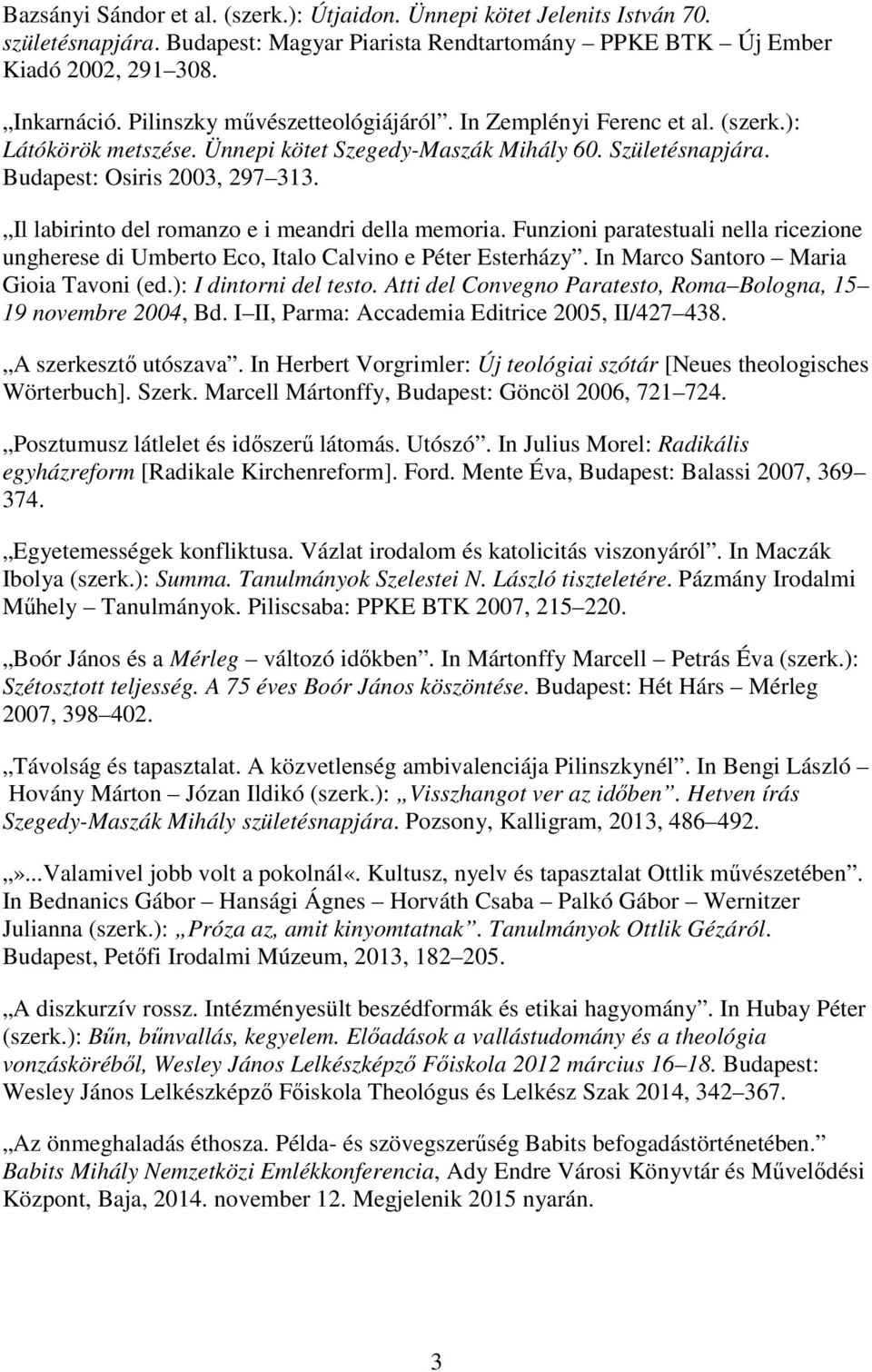 Il labirinto del romanzo e i meandri della memoria. Funzioni paratestuali nella ricezione ungherese di Umberto Eco, Italo Calvino e Péter Esterházy. In Marco Santoro Maria Gioia Tavoni (ed.