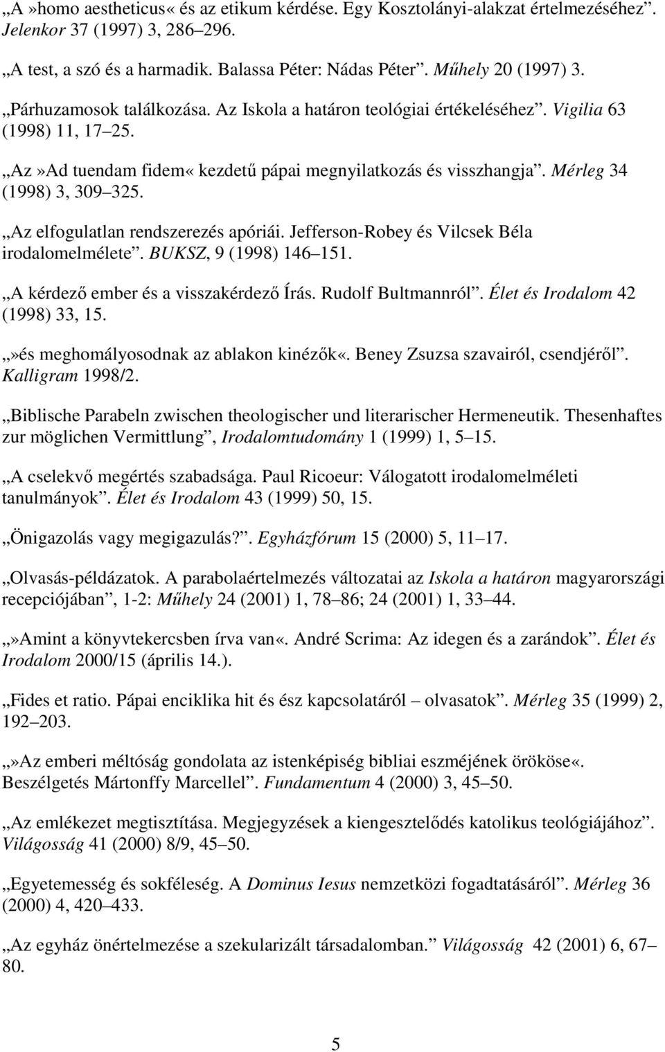 Az elfogulatlan rendszerezés apóriái. Jefferson-Robey és Vilcsek Béla irodalomelmélete. BUKSZ, 9 (1998) 146 151. A kérdező ember és a visszakérdező Írás. Rudolf Bultmannról.