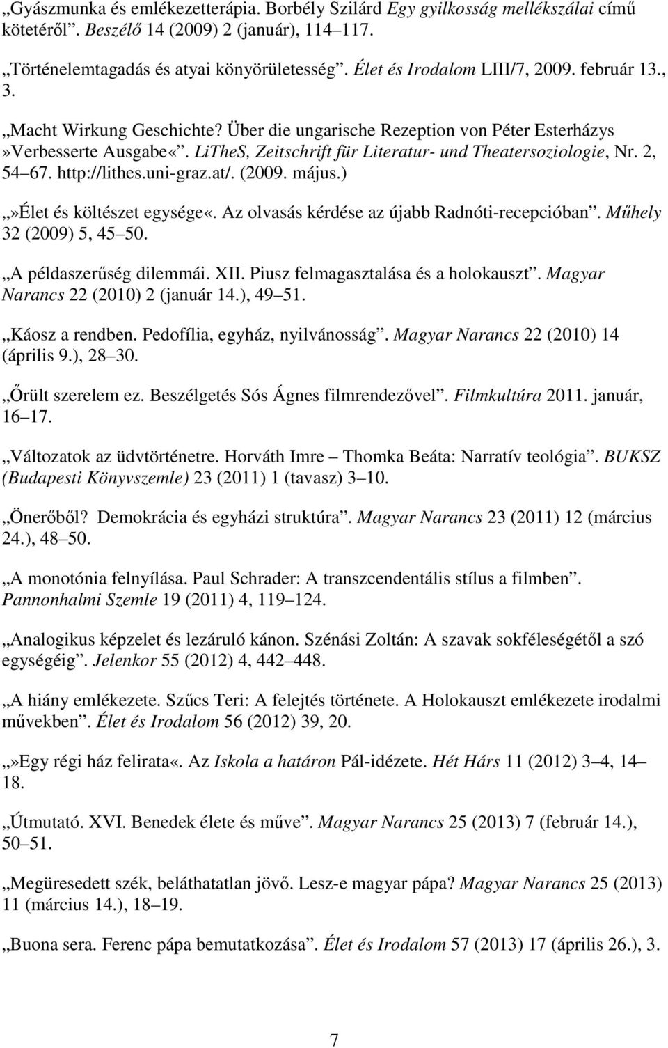 LiTheS, Zeitschrift für Literatur- und Theatersoziologie, Nr. 2, 54 67. http://lithes.uni-graz.at/. (2009. május.)»élet és költészet egysége«. Az olvasás kérdése az újabb Radnóti-recepcióban.