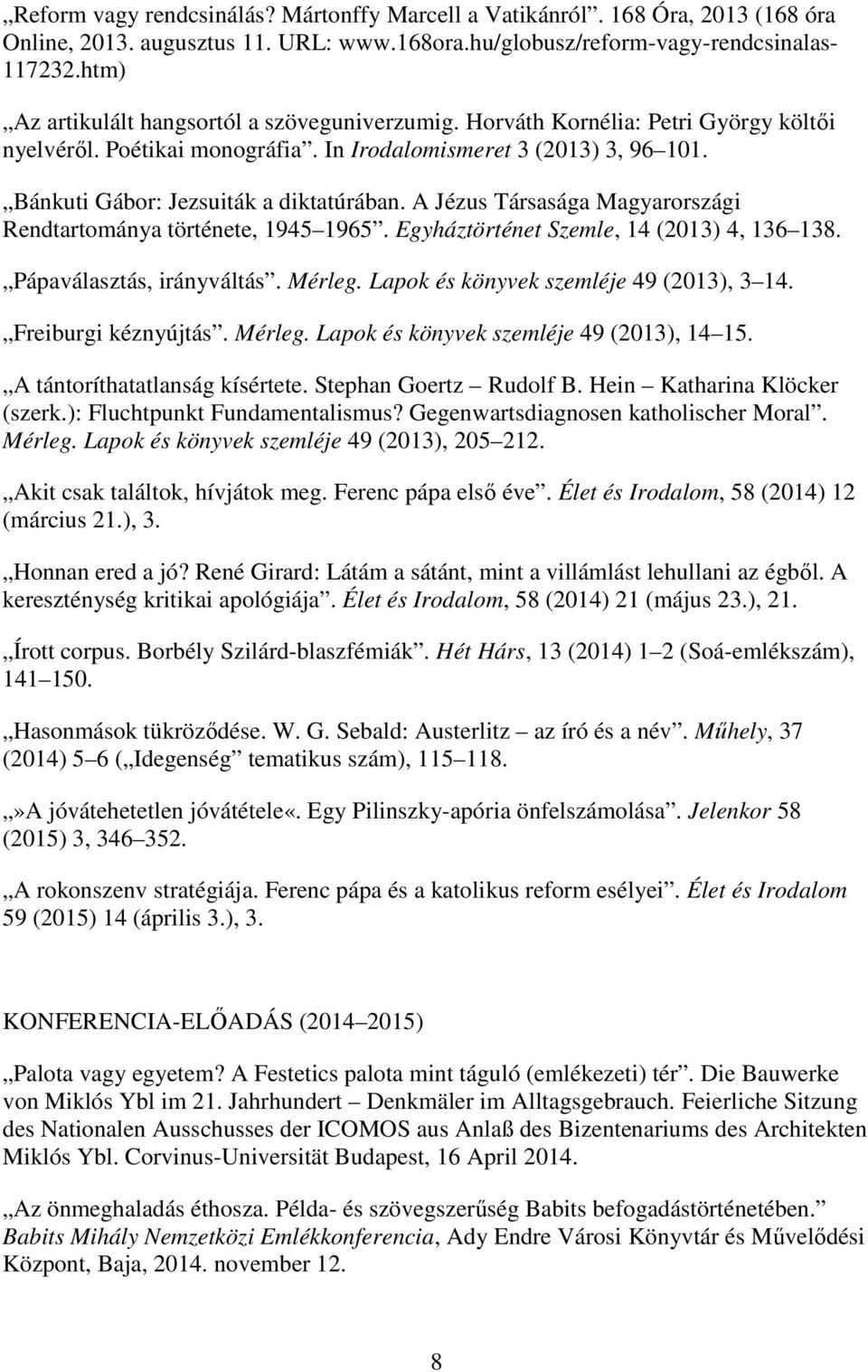 A Jézus Társasága Magyarországi Rendtartománya története, 1945 1965. Egyháztörténet Szemle, 14 (2013) 4, 136 138. Pápaválasztás, irányváltás. Mérleg. Lapok és könyvek szemléje 49 (2013), 3 14.