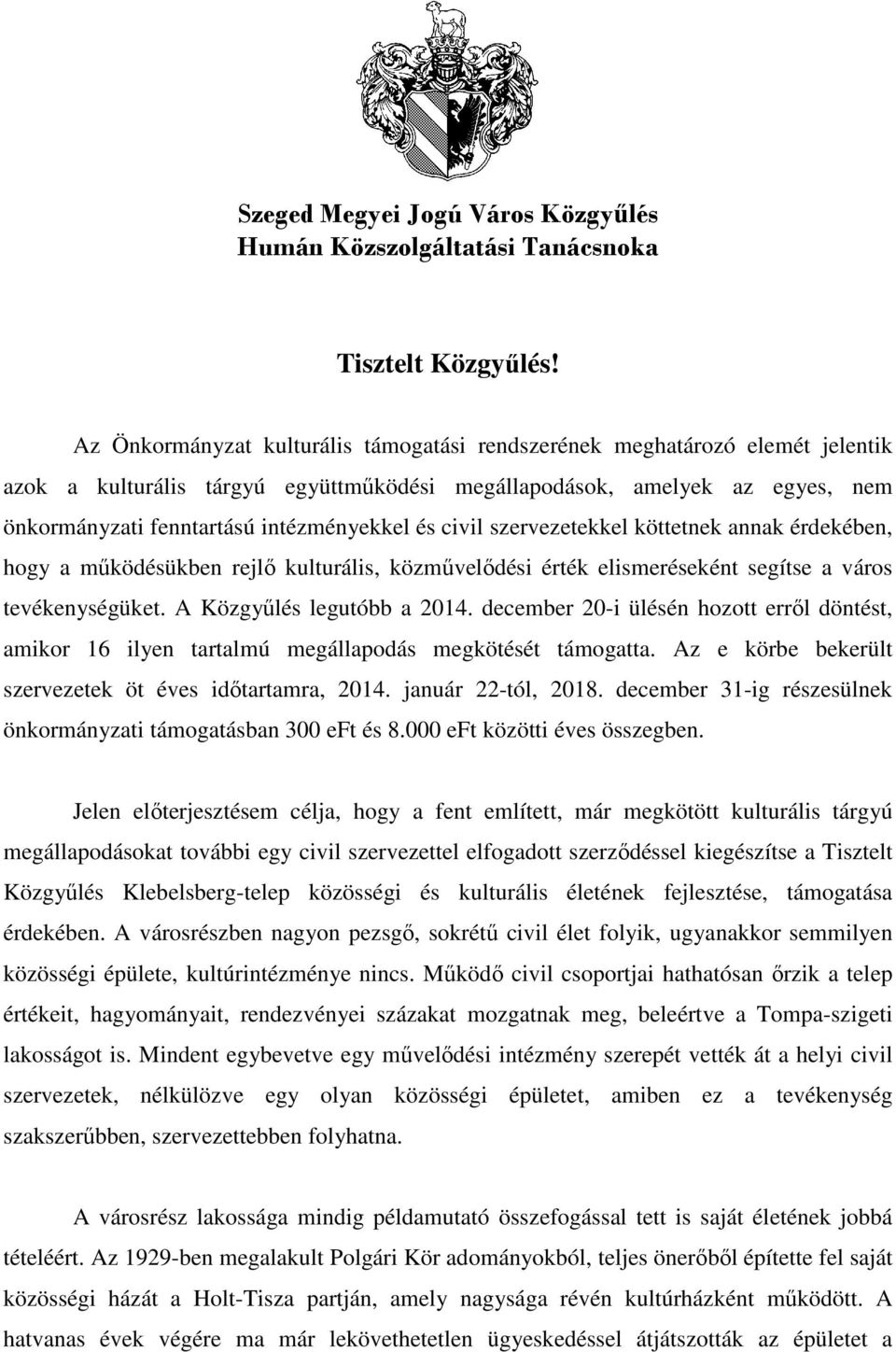 és civil szervezetekkel köttetnek annak érdekében, hogy a működésükben rejlő kulturális, közművelődési érték elismeréseként segítse a város tevékenységüket. A Közgyűlés legutóbb a 2014.