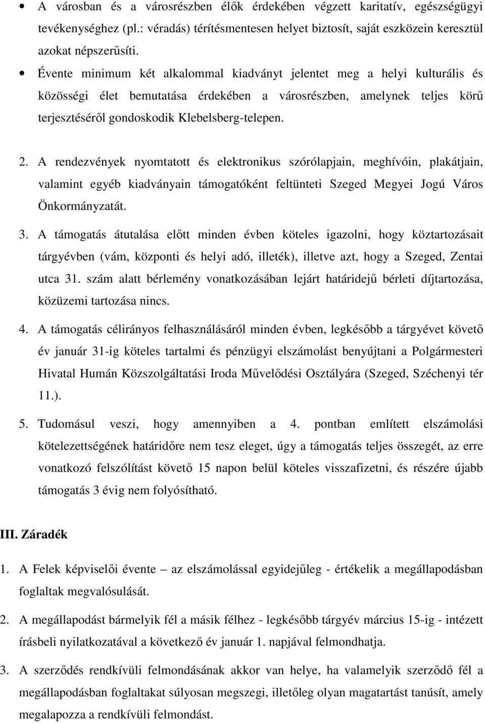 A rendezvények nyomtatott és elektronikus szórólapjain, meghívóin, plakátjain, valamint egyéb kiadványain támogatóként feltünteti Szeged Megyei Jogú Város Önkormányzatát. 3.