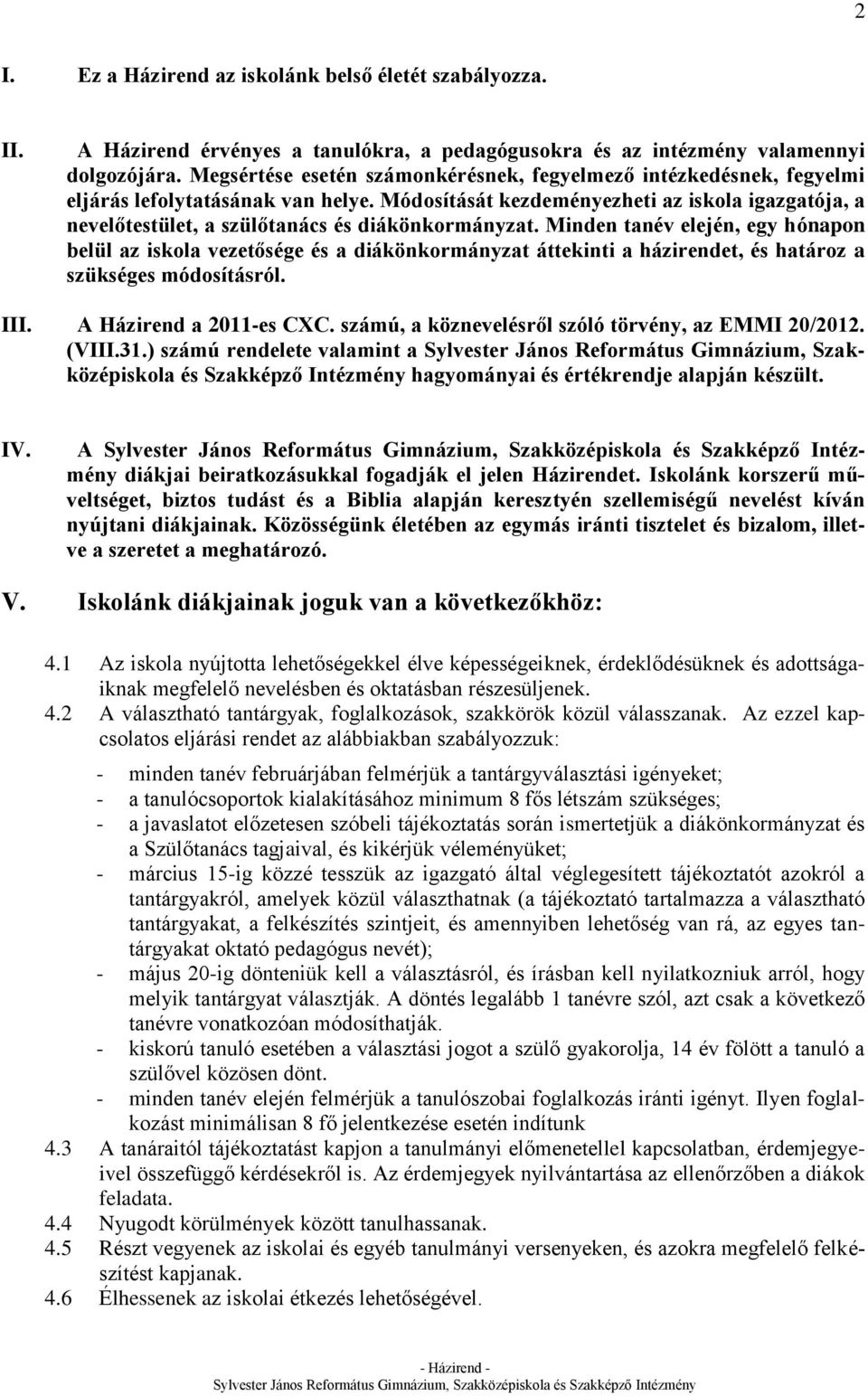 Módosítását kezdeményezheti az iskola igazgatója, a nevelőtestület, a szülőtanács és diákönkormányzat.